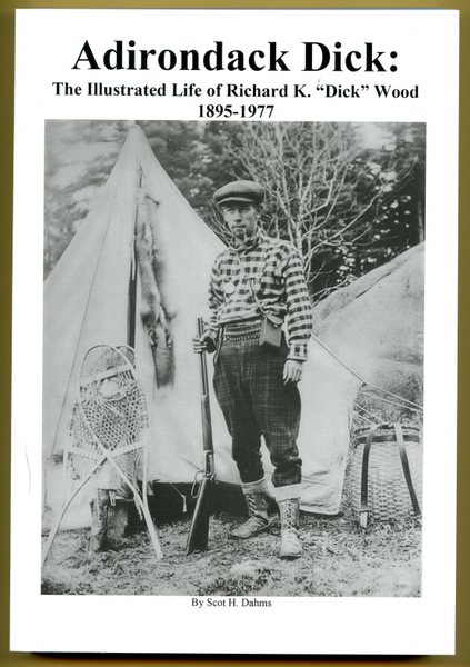 Dahms - Adirondack Dick: The Illustrated Life of Richard Dick Wood - by Scot Dahms (book)