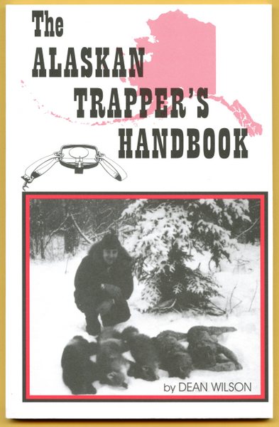 Wilson - The Alaskan Trapper's Handbook - by Dean Wilson